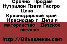 Срочно! Продам Нутрилон Пэпти Гастро. › Цена ­ 700 - Краснодарский край, Краснодар г. Дети и материнство » Детское питание   